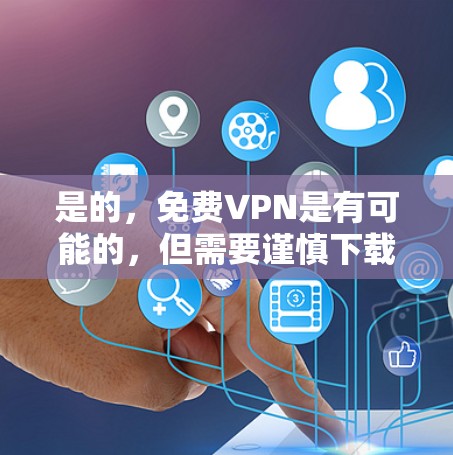 是的,免费VPN是有可能的,但需要谨慎下载,确保符合平台的使用限制,并避免被拒绝。以下是一些常见的免费VPN网站和下载步骤 是的,免费VPN是有可能的,但需要谨慎下载,确保符合平台的使用限制,并避免被拒绝。以下是一些常见的免费VPN网站和下载步骤