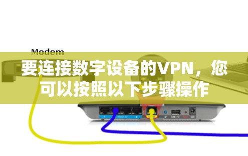 要连接数字设备的VPN，您可以按照以下步骤操作