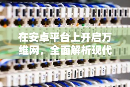 在安卓平台上开启万维网，全面解析现代通信安全