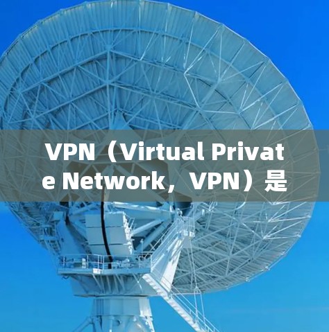 VPN（Virtual Private Network，VPN）是通过网络技术将内部网络与外部网络连接起来，保护用户数据的安全的一种方式。VPN的报文格式是加密传输的数据包，通常包含以下几个主要部分