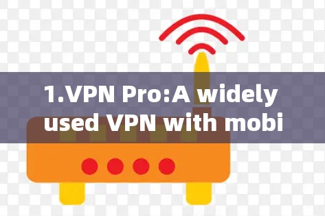 1.VPN Pro:A widely used VPN with mobile apps for Android users.