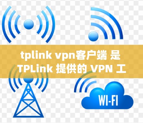 tplink vpn客户端 是 TPLink 提供的 VPN 工具,支持远程登录和远程访问。以下是关于如何使用 TPLink VPN 的步骤 tplink vpn客户端 是 TPLink 提供的 VPN 工具,支持远程登录和远程访问。以下是关于如何使用 TPLink VPN 的步骤