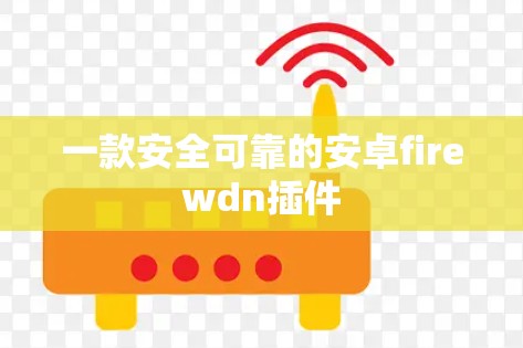 一款安全可靠的安卓firewdn插件