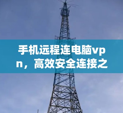 手机远程连电脑vpn，高效安全连接之道