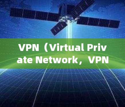 VPN(Virtual Private Network,VPN)是一种技术手段,通过网络协议绕过网络服务器或设备的限制,实现用户访问远程服务器或设备。以下是关于VPN的详细分析 VPN(Virtual Private Network,VPN)是一种技术手段,通过网络协议绕过网络服务器或设备的限制,实现用户访问远程服务器或设备。以下是关于VPN的详细分析