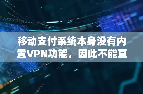 移动支付系统本身没有内置VPN功能，因此不能直接使用移动支付设备进行VPN操作。然而，您可以通过以下几种方式在移动支付设备上实现VPN功能