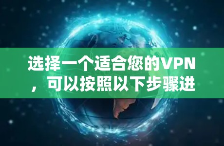 选择一个适合您的VPN，可以按照以下步骤进行