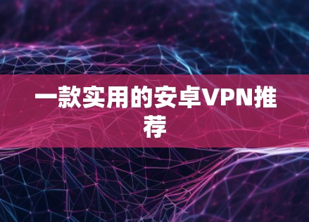 一款实用的安卓VPN推荐